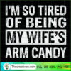 I'm So Tired Of Being My Wife's Arm Candy SVG, Wife SVG, Quotes SVG