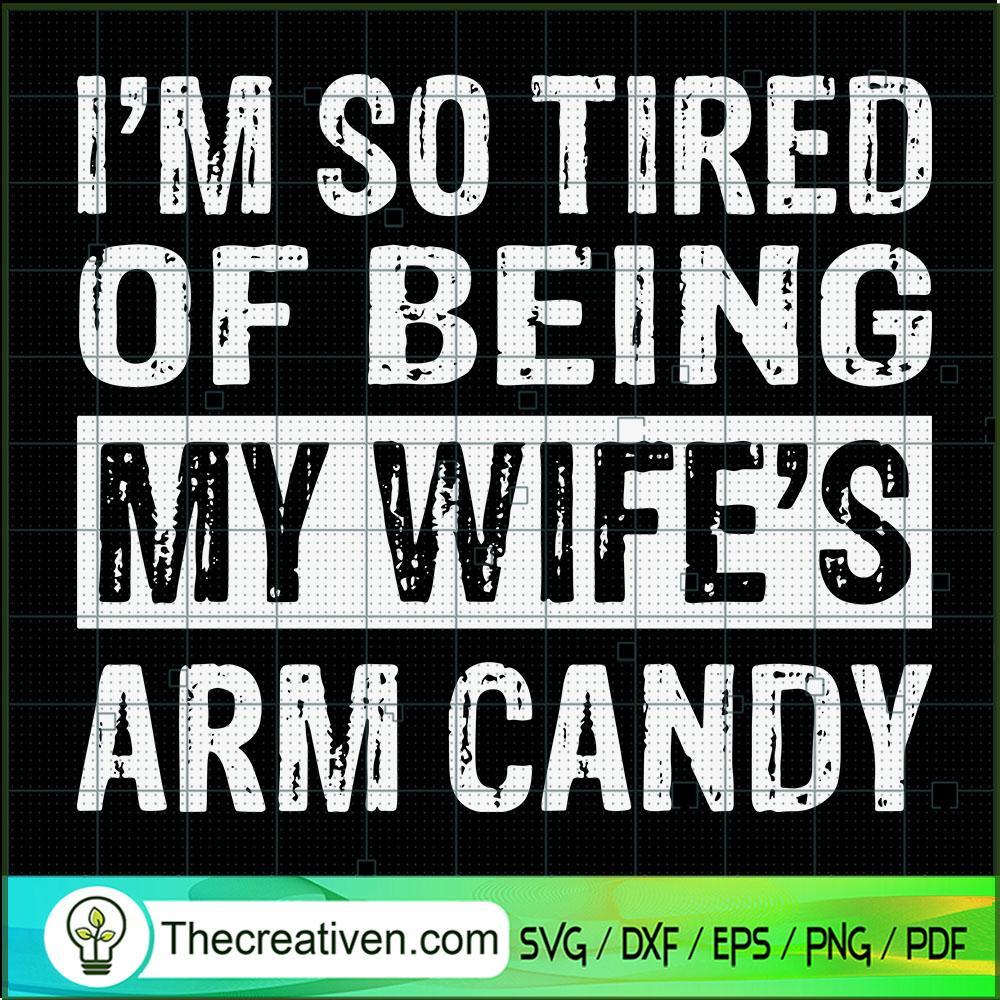 I'm So Tired Of Being My Wife's Arm Candy SVG, Wife SVG, Quotes SVG 1 I'm So Tired Of Being My Wife's Arm Candy SVG, Wife SVG, Quotes SVG
