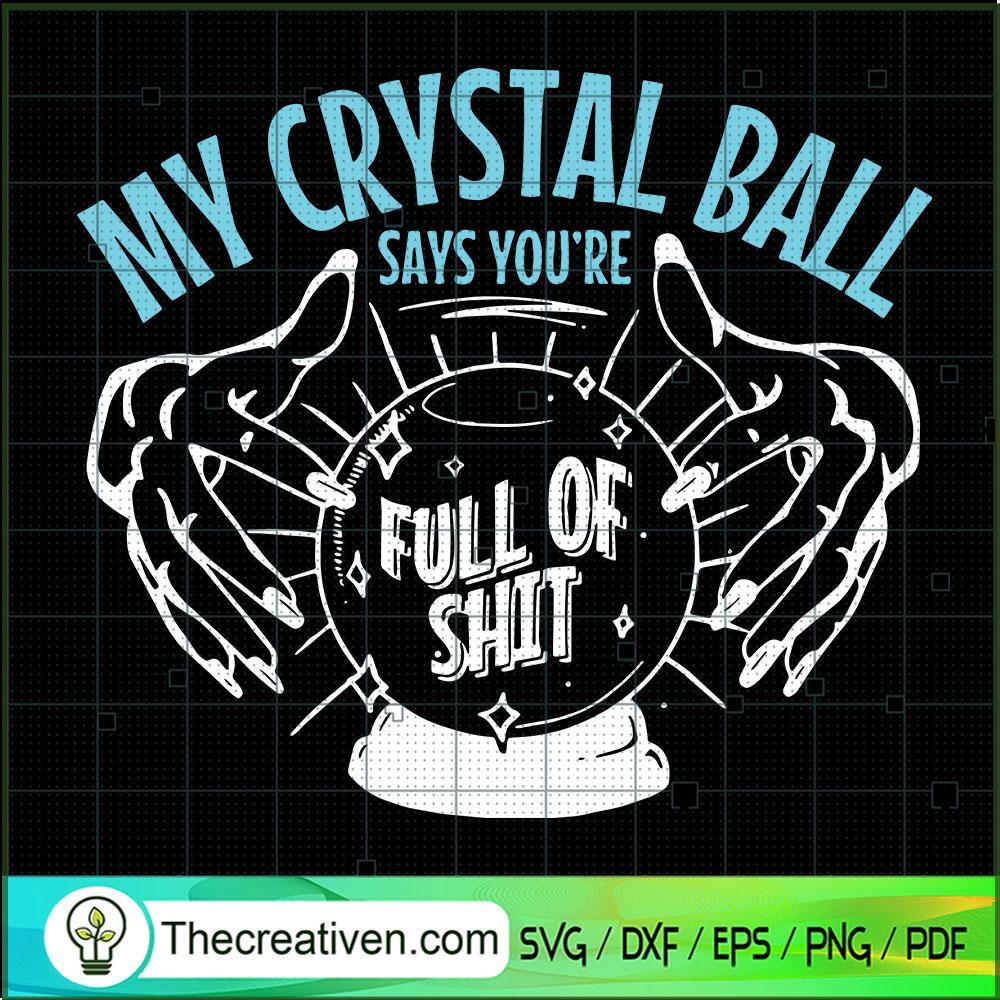 My Crystal Ball Says You're Full Of Shit SVG, Mystic SVG 1 My Crystal Ball Says You're Full Of Shit SVG, Mystic SVG