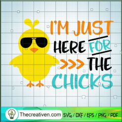 Im Just Here for the Chicks SVG Cut File for Cricut & Silhouette