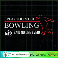 I Play Too Much Bowling Said SVG Cut File for Cricut