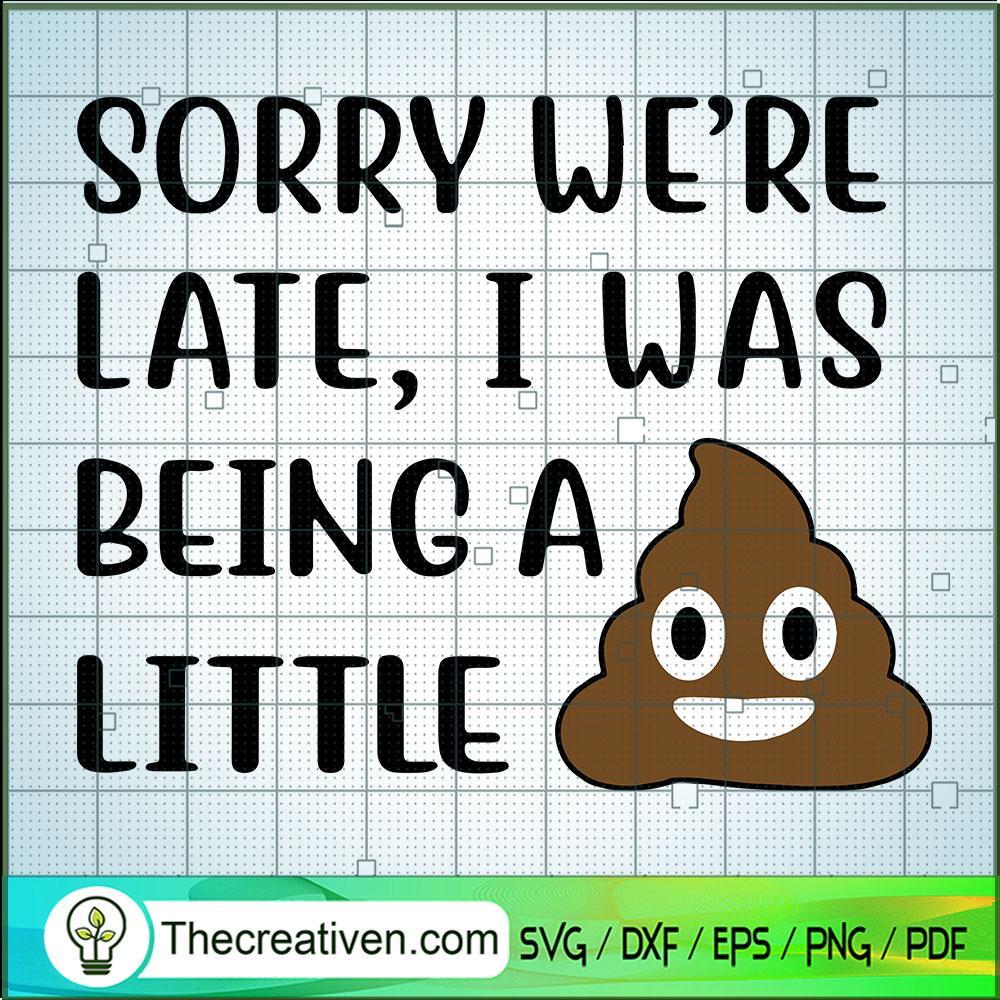 Sorry We're Late, I Was Being A Little SVG, Shit SVG, Funny Quotes SVG 1 Sorry We're Late, I Was Being A Little SVG, Shit SVG, Funny Quotes SVG