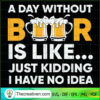 A Day Without Beer Funny SVG, Beer Lover SVG, Drink SVG 3 11 copy 16