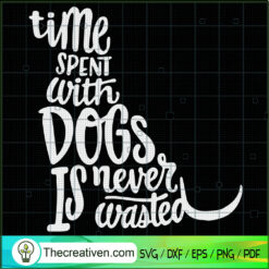 Time Spent With Dogs Is Never Wasted SVG, Dog Quotes SVG, Dog SVG