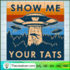 Ufo Show Me Your Tats Vintage SVG, UFO SVG, Retro SVG 2 89 copy 8