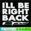 I'll Be Right Back SVG, Knife SVG, Halloween SVG 2 71 copy 10