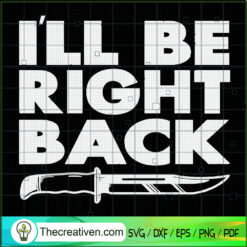 I'll Be Right Back SVG, Knife SVG, Halloween SVG