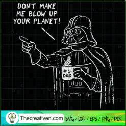 Don't Make Me Blow Up Your Planet SVG, Darth Vader SVG, Star Wars SVG