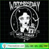 Wednesday Not Today SVG Cut File for Cricut & Silhouette 2 258 copy 1