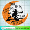 You Could Had A Bad Witch SVG, Halloween SVG, Scary SVG 2 273 copy