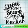 You Cant Scare Me Im A Teacher SVG, Halloween SVG, Scary SVG 2 271 copy