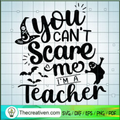 You Cant Scare Me Im A Teacher SVG, Halloween SVG, Scary SVG