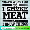 Thats What I Do SVG, I Smoke Meat and I Know Things SVG, Quotes SVG 3 230 copy