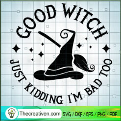 Good Witch Just Kidding Im Bad Too SVG, Halloween SVG, Scary SVG