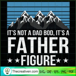 Its Not A Dad Bod Its A Father Figure SVG Cut File for Design 44898
