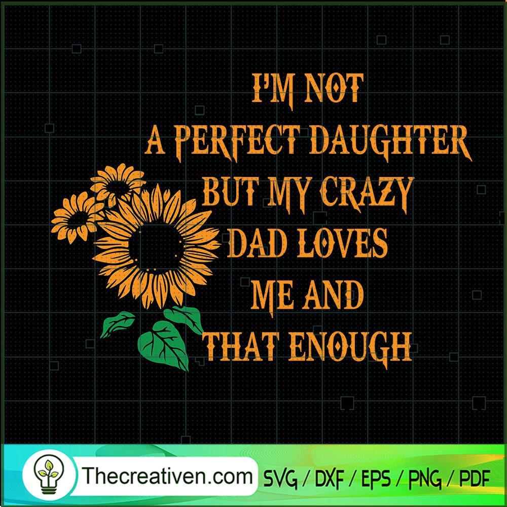 Im Not A Perfect Daughter SVG, Fathers Day SVG, Sunflower SVG 1 52 copy 9