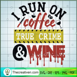 I Run On Coffee True Crime A SVG Cut File for Cricut