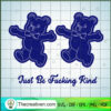Just be Fucking Kind SVG, Blue Bear SVG, Bear Teddy SVG 3 103 copy 3