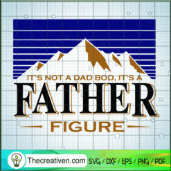 Its Not A Dad Bod Its A Father Figure SVG Cut File for Design 44217