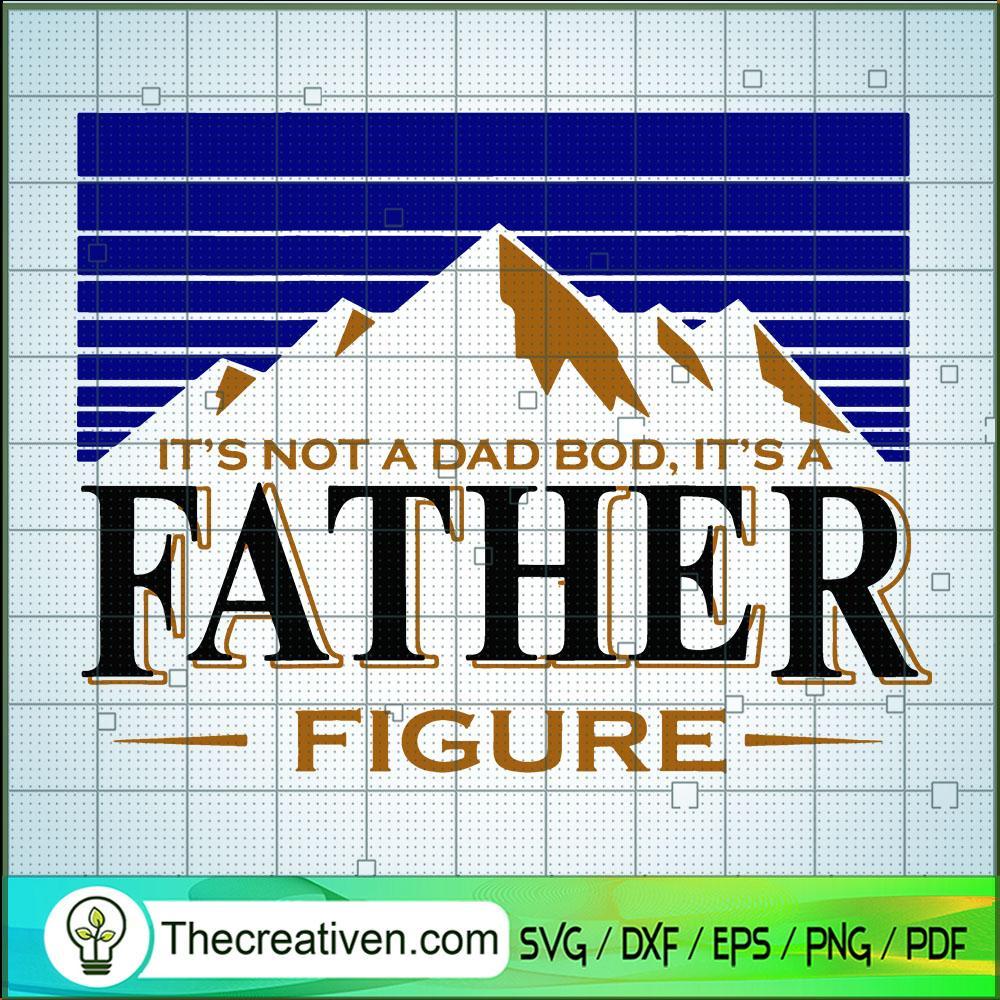 Its Not A Dad Bod Its A Father Figure SVG, Mountain Father Day SVG, Funny Saying SVG 1 100 copy 3