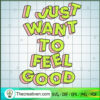 I Just Want To Feel Good SVG, Emotion SVG, Status SVG 2 91 copy 3