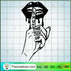 Sexy Lips Dripping SVG, Sexy Lips SVG, Shut The Fuck Up SVG