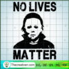 Michael Myers No Live Matter SVG Cut File for Cricut & Silhouette 3 116 copy 2
