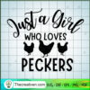 Just a Girl Who Loves Peckers SVG, Life Quotes SVG, Chicken SVG 3 105 copy 2