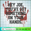 Hey Joe You've Got Something SVG Cut File for Cricut 2 84 copy 2