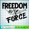 Freedom Over Force 1 SVG, Vaccine SVG, Trending SVG 3 66 copy 4