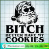 Bitch Better Have My Cookies SVG, Santa Claus SVG, Christmas SVG