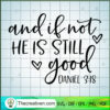And If Not He is Still Good SVG, Quotes SVG, Trending SVG