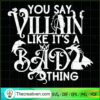 You Say Villain Like It's A Bad Thing SVG, Villain Witch SVG, Halloween SVG 3 89 copy 2
