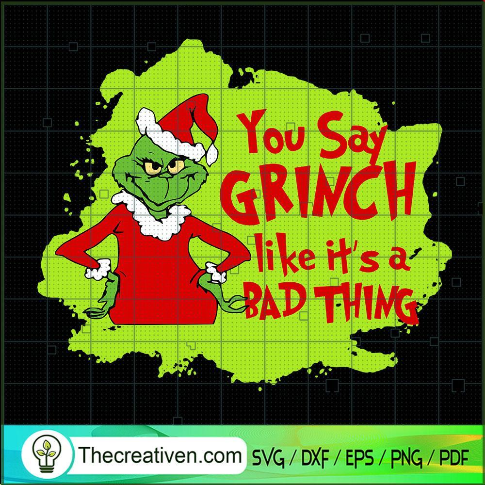You Say Grinch Like It's A Bad Thing SVG, Grinch SVG, Christmas SVG 1 You Say Grinch Like It's A Bad Thing SVG, Grinch SVG, Christmas SVG