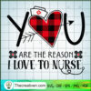 You Are The Reason I Love To Nurse SVG, Nurse SVG, Life Quotes SVG 3 78 copy 2
