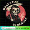 What A TIme To Be Alive SVG, Horror SVG, Halloween SVG 2 8 de chinh lai copy