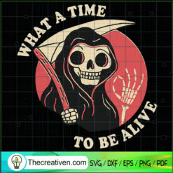 What A TIme To Be Alive SVG, Horror SVG, Halloween SVG
