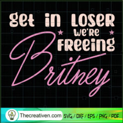 Get In Loser We're Freeing Britney SVG, Life Quotes SVG, Britney SVG