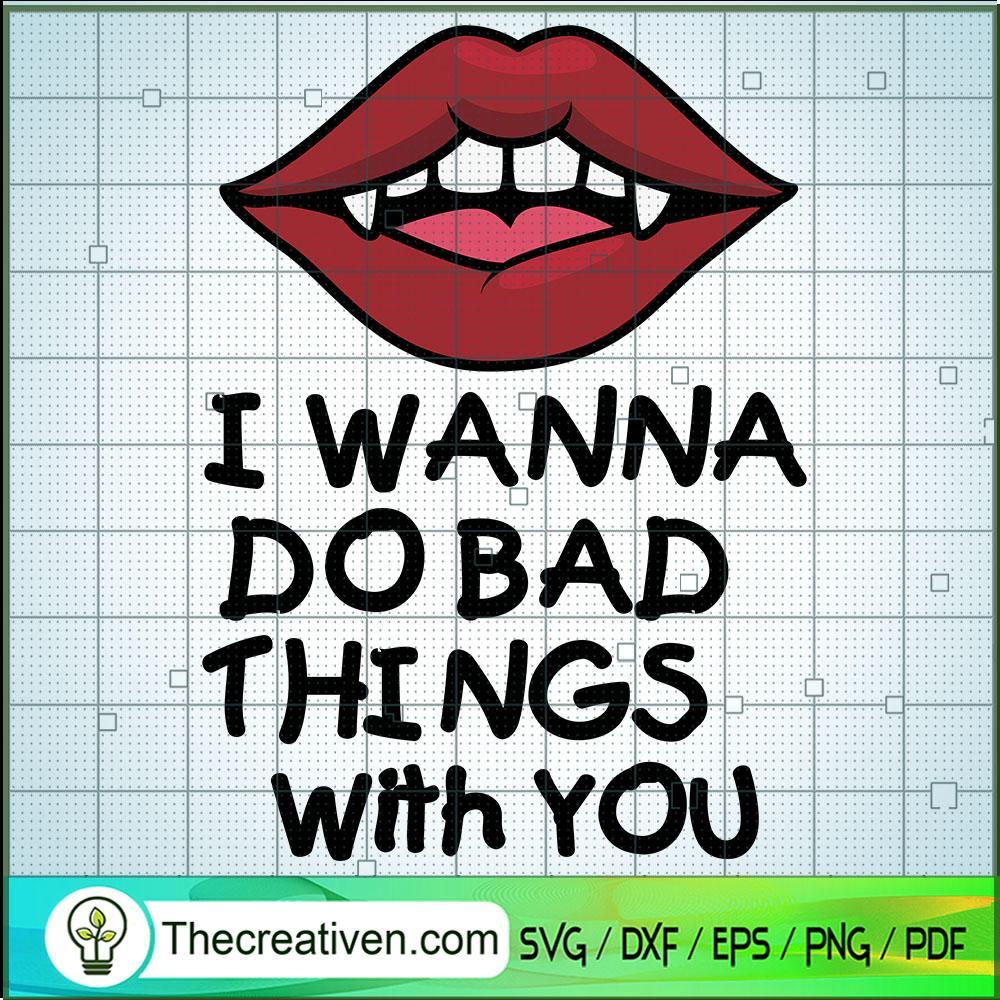 I Wanna Do Bad Things With You SVG Cut File for Cricut & Silhouette 1 I Wanna Do Bad Things With You SVG Cut File for Cricut & Silhouette