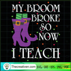 My Broom Broke So Now I Teach SVG Cut File for Cricut & Silhouette