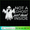Not A Ghost Just Dead Inside SVG, Halloween SVG, Scary SVG, Oct 31 SVG 2 Tweetii 201024 NT 02 copy