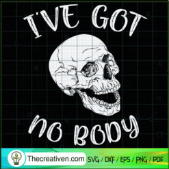 I've Got No Body SVG Cut File for Cricut & Silhouette