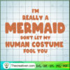 I'm Really A Mermaid Don't Let My Human Costume Fool You SVG, Halloween SVG, Scary SVG, Oct 31 SVG 3 Tweetii 201019 UP 06 copy