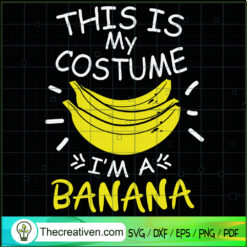 This Is My Costume I'm A Banana SVG Cut File for Cricut & Silhouette