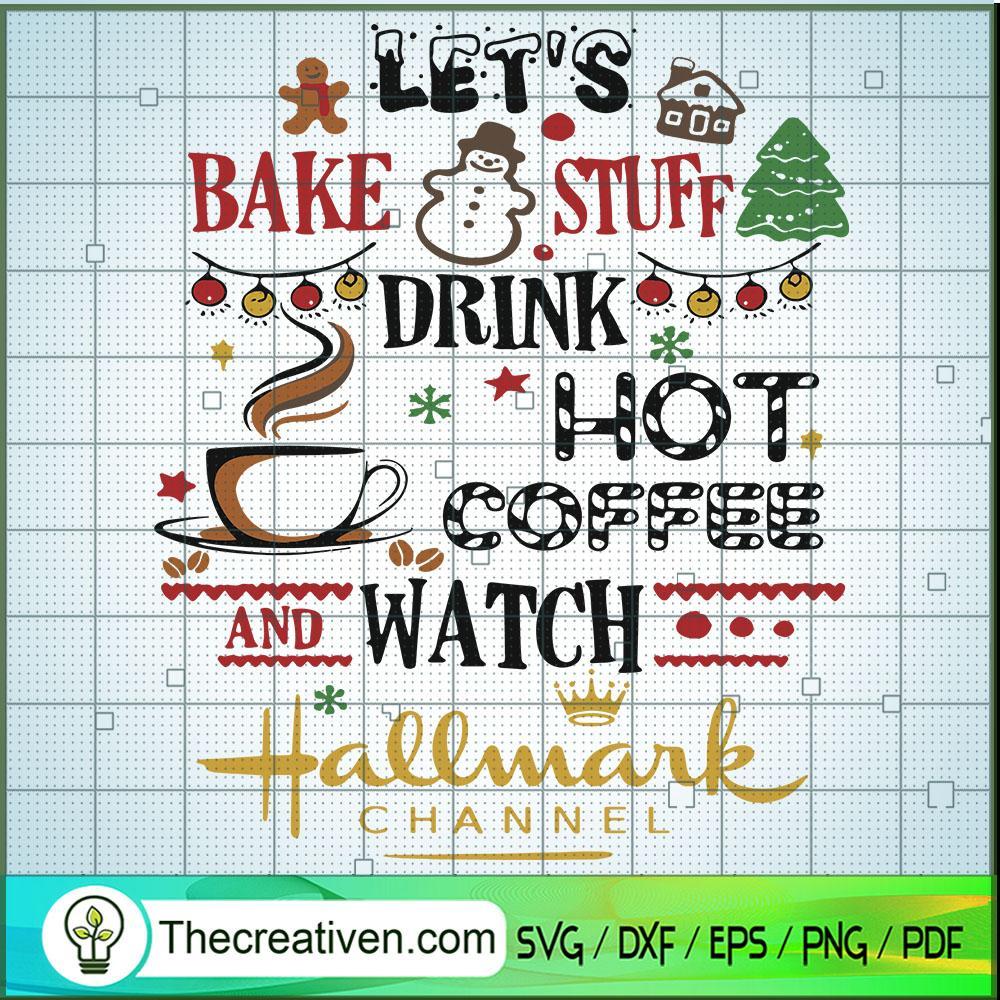 Let's Bake Stuff Drink Hot Coffee Hallmark Channel SVG, Coffee SVG, Christmas SVG 1 Lets bake stuff drink hot coffee watch hallmark channel svg copy