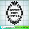 Welcome Foolish Mortal SVG, The Haunted Mansion SVG, Halloween SVG 2 25hm copy