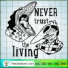 Never Trust The Living SVG Cut File for Cricut & Silho Design 40142 2 bj5 copy
