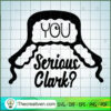 You Serious Clark SVG Cut File for Cricut & Silhouette Design 40075
