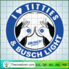 I Love Titties & Busch Light SVG, Obscene SVG, Trending SVG 2 67 copy 1
