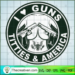 I Love Guns Titties & America SVG, Obscene SVG, Trending SVG